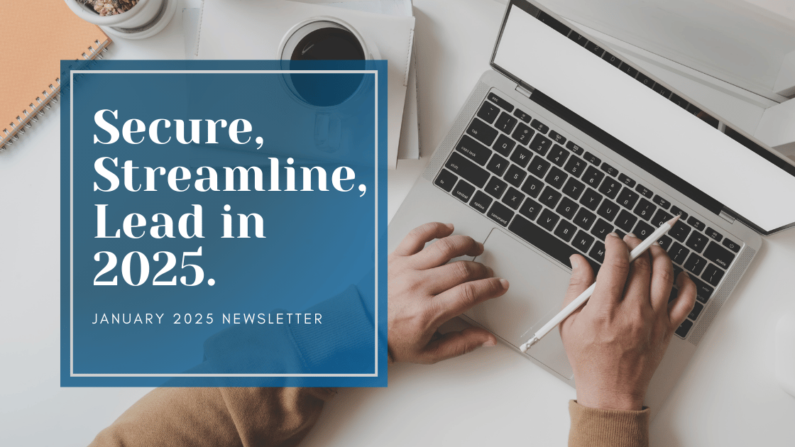 January 2025 newsletter header with the text 'Secure, Streamline, Lead in 2025' displayed over an image of a person working on a laptop with a coffee cup and notebook on the desk