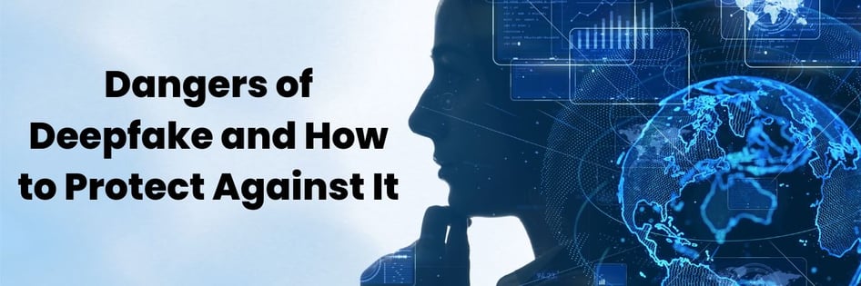 Dangers of Deepfake and How to Protect Against It