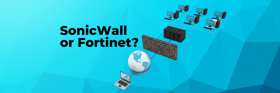 SonicWall or Fortinet as a Network's Firewall