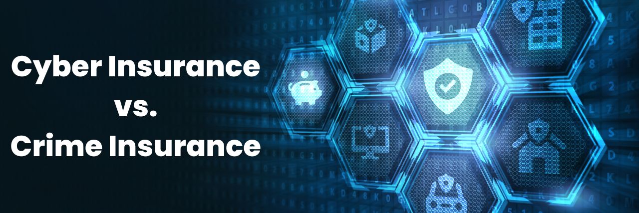 Cyber Insurance vs. Crime Insurance: What Your Business Needs to Know 